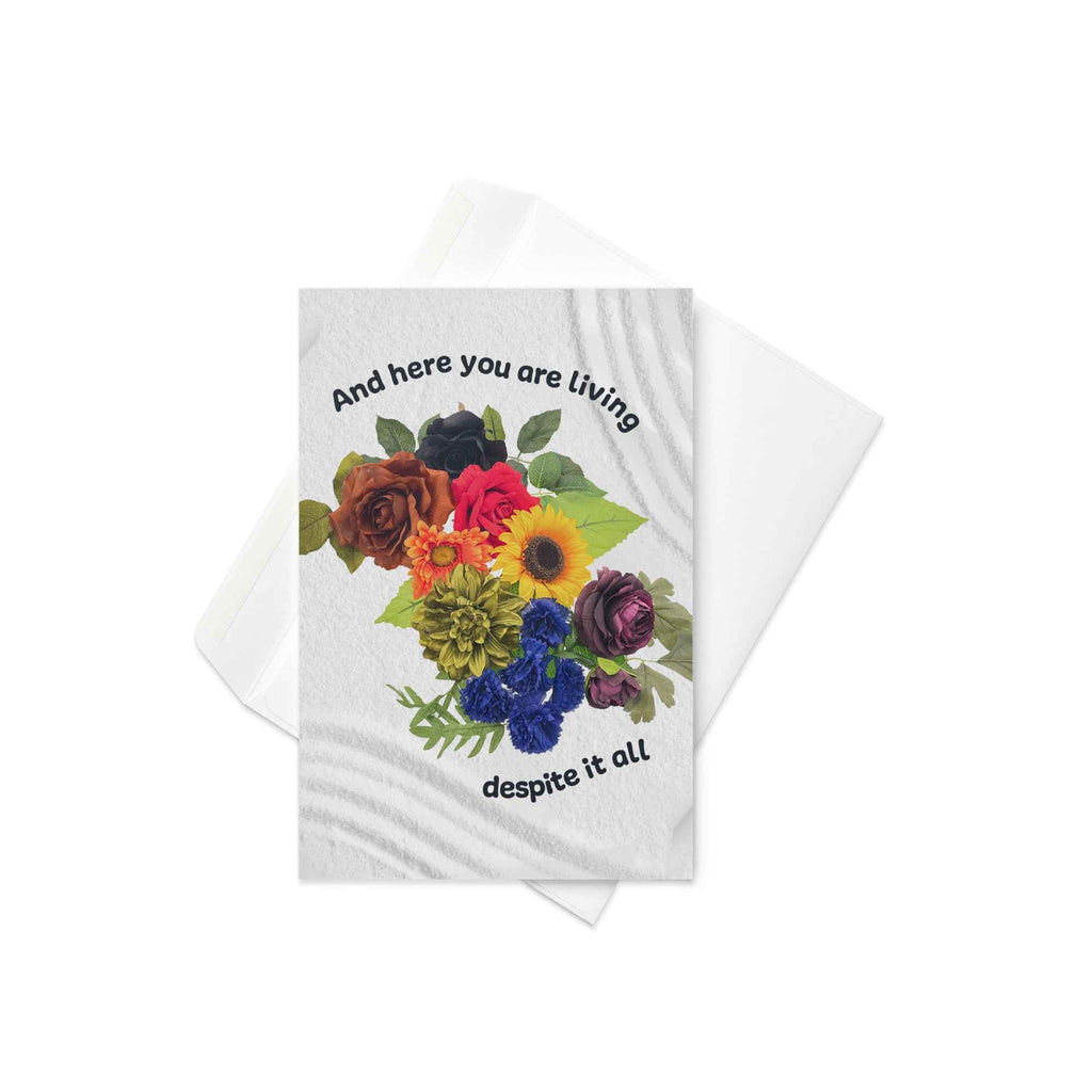 And here you are living, despite it all Card