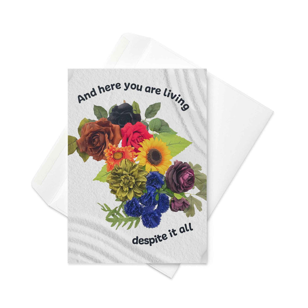 And here you are living, despite it all Card