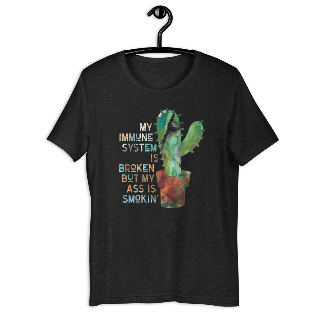 My Immune System is Broken but my Ass is Smokin Shirt