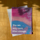 You are Way More Than Enough Card