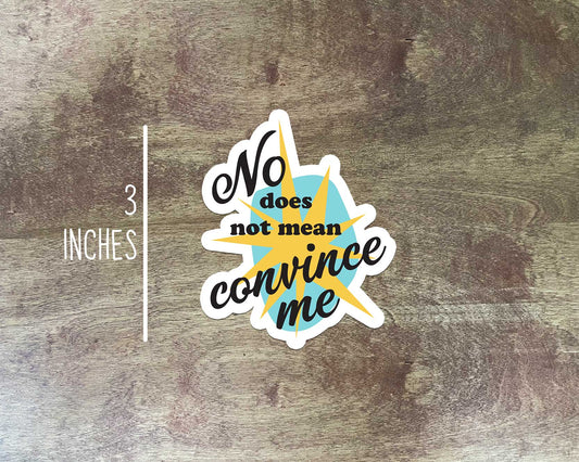 No Does Not Mean Convince Me Sticker